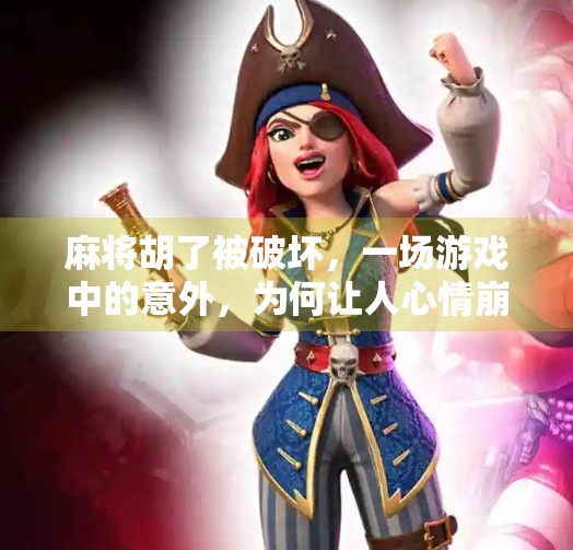 麻将胡了被破坏,一场游戏中的意外,为何让人心情崩塌? 麻将胡了被破坏,一场游戏中的意外,为何让人心情崩塌?