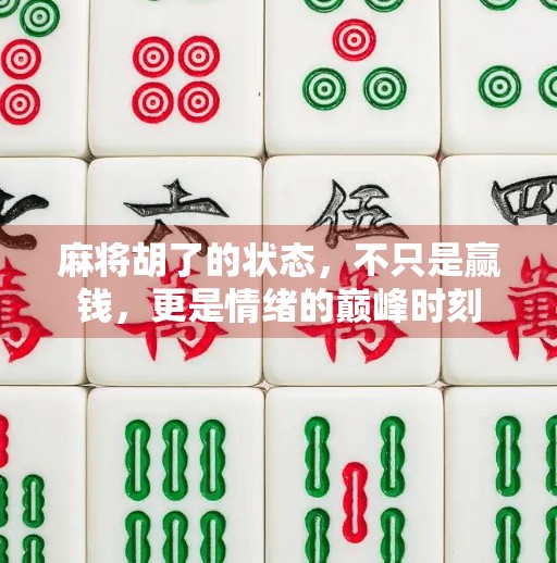 麻将胡了的状态,不只是赢钱,更是情绪的巅峰时刻 麻将胡了的状态,不只是赢钱,更是情绪的巅峰时刻