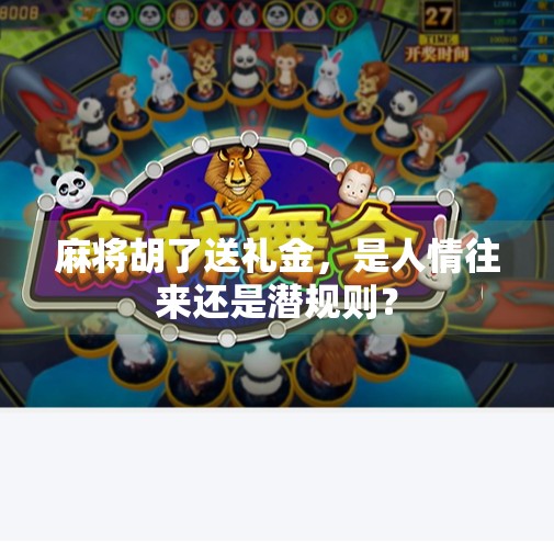 麻将胡了送礼金,是人情往来还是潜规则? 麻将胡了送礼金,是人情往来还是潜规则?