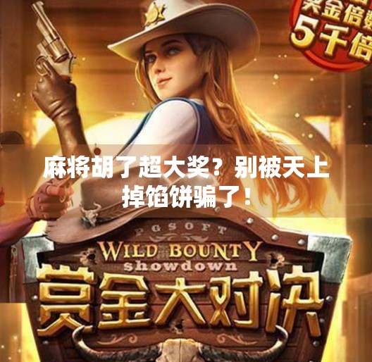 麻将胡了超大奖？别被天上掉馅饼骗了！