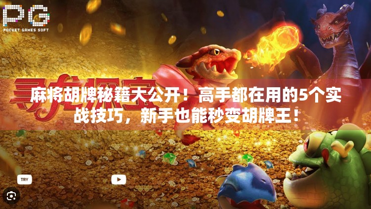 麻将胡牌秘籍大公开!高手都在用的5个实战技巧,新手也能秒变胡牌王! 麻将胡牌秘籍大公开!高手都在用的5个实战技巧,新手也能秒变胡牌王!