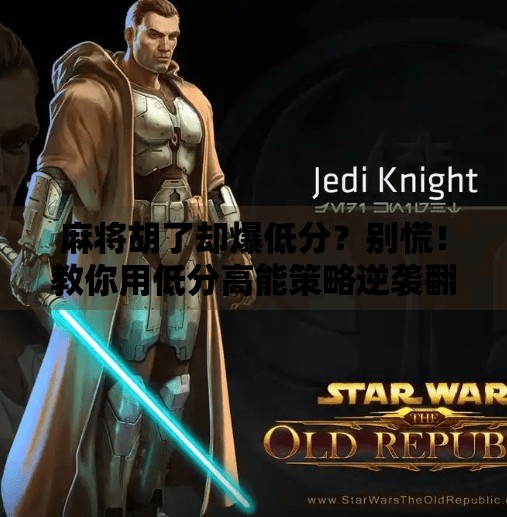 麻将胡了却爆低分?别慌!教你用低分高能策略逆袭翻盘! 麻将胡了却爆低分?别慌!教你用低分高能策略逆袭翻盘!