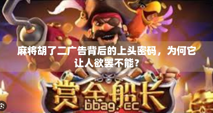 麻将胡了二广告背后的上头密码，为何它让人欲罢不能？