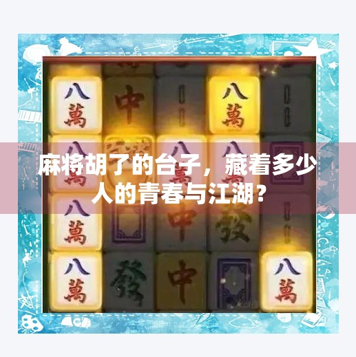 麻将胡了的台子，藏着多少人的青春与江湖？