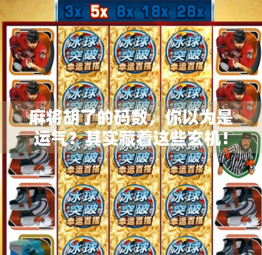 麻将胡了的码数,你以为是运气?其实藏着这些玄机! 麻将胡了的码数,你以为是运气?其实藏着这些玄机!