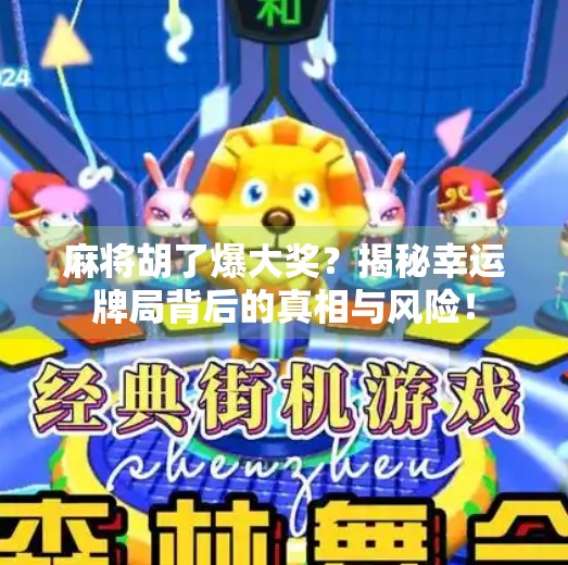 麻将胡了爆大奖?揭秘幸运牌局背后的真相与风险! 麻将胡了爆大奖?揭秘幸运牌局背后的真相与风险!