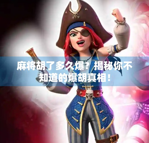 麻将胡了多久爆？揭秘你不知道的爆胡真相！