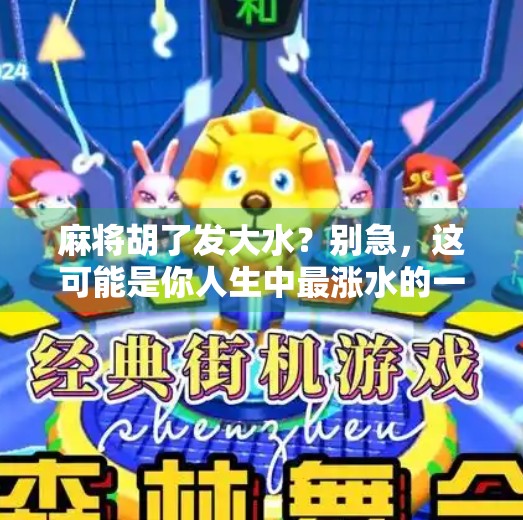 麻将胡了发大水?别急,这可能是你人生中最涨水的一刻! 麻将胡了发大水?别急,这可能是你人生中最涨水的一刻!