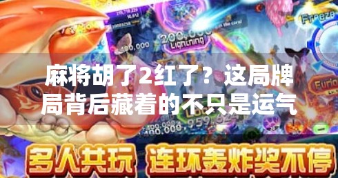 麻将胡了2红了?这局牌局背后藏着的不只是运气,还有人性! 麻将胡了2红了?这局牌局背后藏着的不只是运气,还有人性!