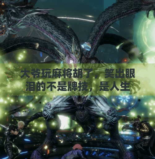 大爷玩麻将胡了,笑出眼泪的不是牌技,是人生 大爷玩麻将胡了,笑出眼泪的不是牌技,是人生