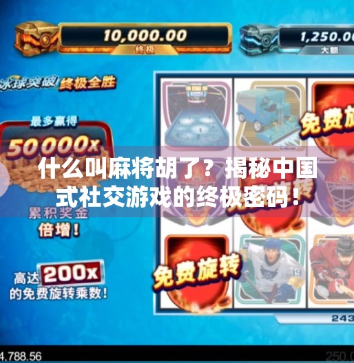 什么叫麻将胡了？揭秘中国式社交游戏的终极密码！