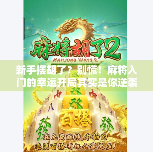 新手摆胡了?别慌!麻将入门的幸运开局其实是你逆袭的起点! 新手摆胡了?别慌!麻将入门的幸运开局其实是你逆袭的起点!
