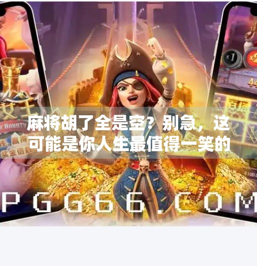 麻将胡了全是空？别急，这可能是你人生最值得一笑的诈胡时刻！