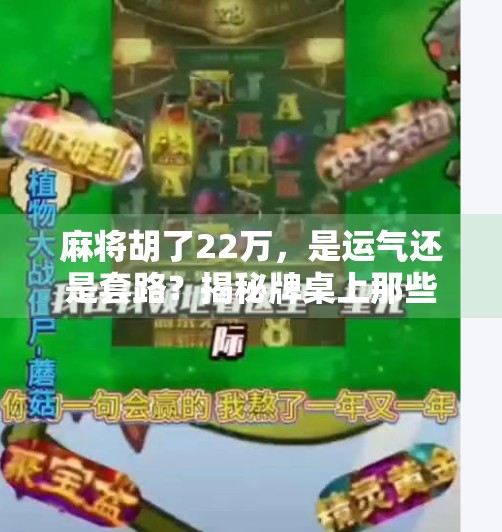 麻将胡了22万，是运气还是套路？揭秘牌桌上那些看不见的规则