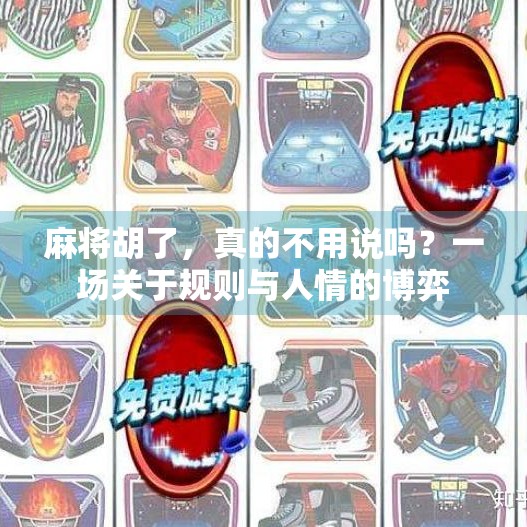 麻将胡了,真的不用说吗?一场关于规则与人情的博弈 麻将胡了,真的不用说吗?一场关于规则与人情的博弈