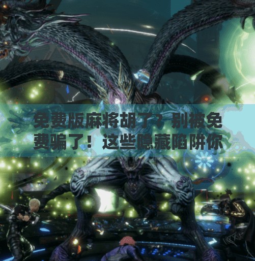 免费版麻将胡了?别被免费骗了!这些隐藏陷阱你必须知道! 免费版麻将胡了?别被免费骗了!这些隐藏陷阱你必须知道!