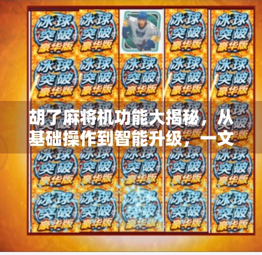 胡了麻将机功能大揭秘,从基础操作到智能升级,一文读懂现代麻将机的黑科技! 胡了麻将机功能大揭秘,从基础操作到智能升级,一文读懂现代麻将机的黑科技!