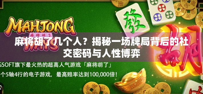 麻将胡了几个人?揭秘一场牌局背后的社交密码与人性博弈 麻将胡了几个人?揭秘一场牌局背后的社交密码与人性博弈
