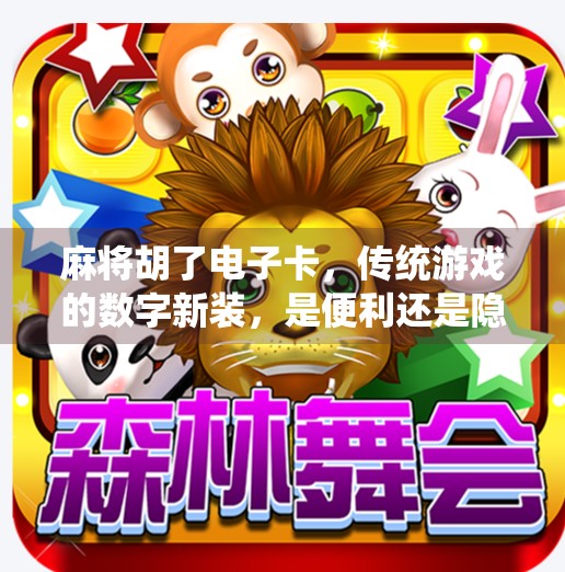 麻将胡了电子卡,传统游戏的数字新装,是便利还是隐患? 麻将胡了电子卡,传统游戏的数字新装,是便利还是隐患?