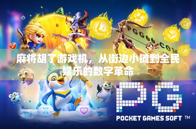 麻将胡了游戏机,从街边小摊到全民娱乐的数字革命 麻将胡了游戏机,从街边小摊到全民娱乐的数字革命