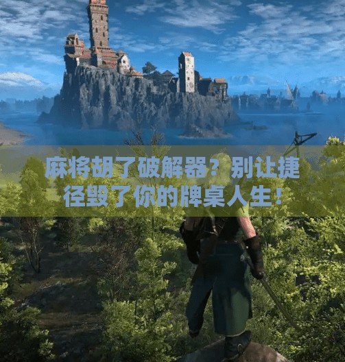 麻将胡了破解器？别让捷径毁了你的牌桌人生！