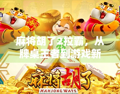 麻将胡了2拉霸，从牌桌王者到游戏新宠，这背后藏着怎样的玩家心理？