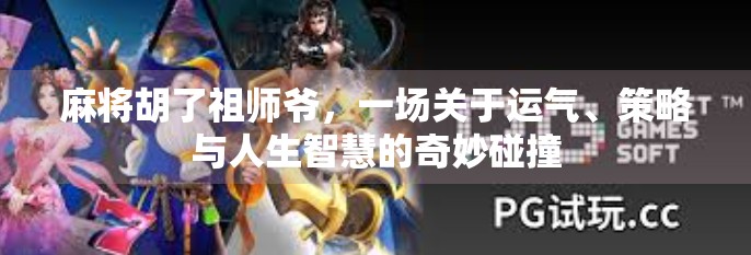 麻将胡了祖师爷,一场关于运气、策略与人生智慧的奇妙碰撞 麻将胡了祖师爷,一场关于运气、策略与人生智慧的奇妙碰撞