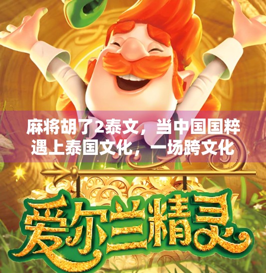 麻将胡了2泰文,当中国国粹遇上泰国文化,一场跨文化的奇妙碰撞! 麻将胡了2泰文,当中国国粹遇上泰国文化,一场跨文化的奇妙碰撞!