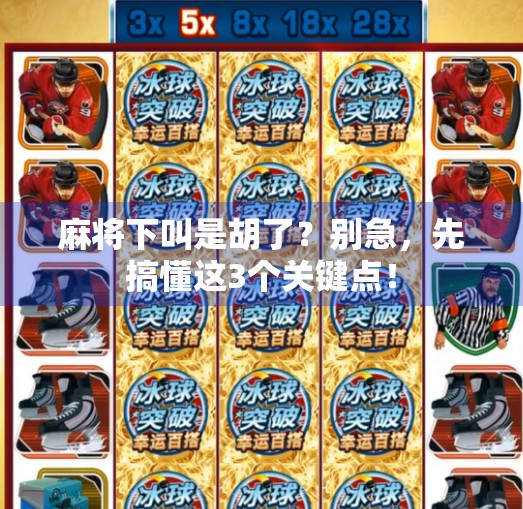 麻将下叫是胡了？别急，先搞懂这3个关键点！