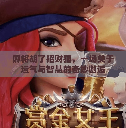 麻将胡了招财猫，一场关于运气与智慧的奇妙邂逅