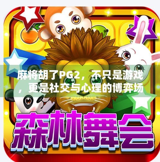 麻将胡了PG2,不只是游戏,更是社交与心理的博弈场 麻将胡了PG2,不只是游戏,更是社交与心理的博弈场