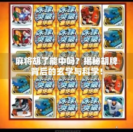 麻将胡了能中吗?揭秘胡牌背后的玄学与科学! 麻将胡了能中吗?揭秘胡牌背后的玄学与科学!