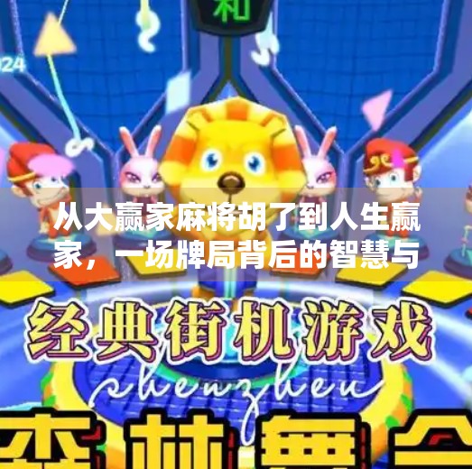 从大赢家麻将胡了到人生赢家,一场牌局背后的智慧与启示 从大赢家麻将胡了到人生赢家,一场牌局背后的智慧与启示