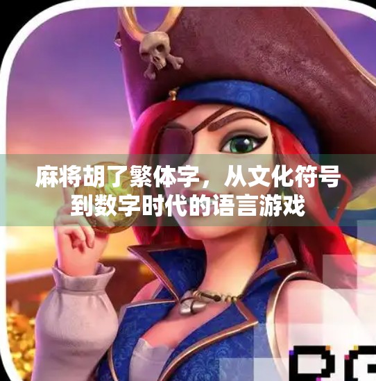 麻将胡了繁体字,从文化符号到数字时代的语言游戏 麻将胡了繁体字,从文化符号到数字时代的语言游戏