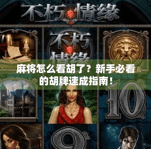 麻将怎么看胡了?新手必看的胡牌速成指南! 麻将怎么看胡了?新手必看的胡牌速成指南!