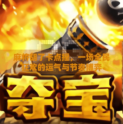 麻将胡了卡点摇，一场全民狂欢的运气与节奏博弈