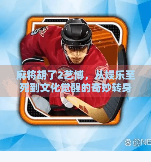 麻将胡了2艺博,从娱乐至死到文化觉醒的奇妙转身 麻将胡了2艺博,从娱乐至死到文化觉醒的奇妙转身