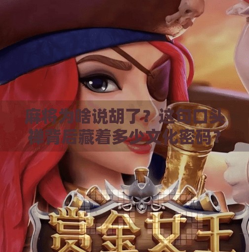 麻将为啥说胡了?这句口头禅背后藏着多少文化密码? 麻将为啥说胡了?这句口头禅背后藏着多少文化密码?