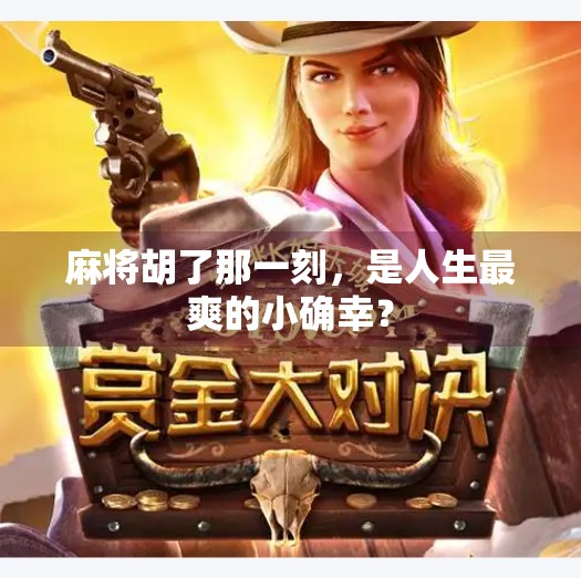 麻将胡了那一刻,是人生最爽的小确幸? 麻将胡了那一刻,是人生最爽的小确幸?