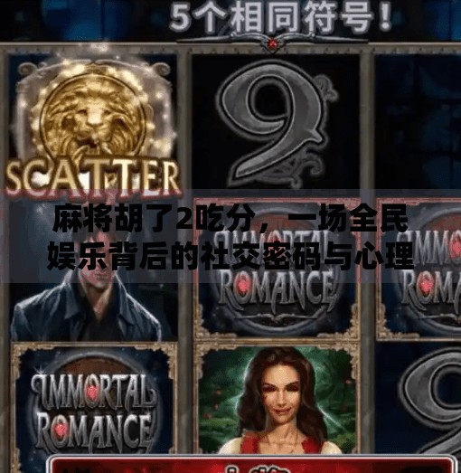 麻将胡了2吃分,一场全民娱乐背后的社交密码与心理博弈 麻将胡了2吃分,一场全民娱乐背后的社交密码与心理博弈