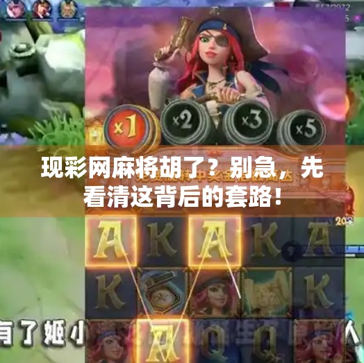 现彩网麻将胡了?别急,先看清这背后的套路! 现彩网麻将胡了?别急,先看清这背后的套路!