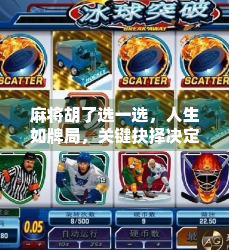 麻将胡了选一选,人生如牌局,关键抉择决定胜负 麻将胡了选一选,人生如牌局,关键抉择决定胜负