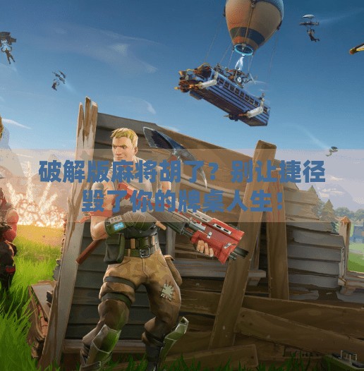 破解版麻将胡了？别让捷径毁了你的牌桌人生！