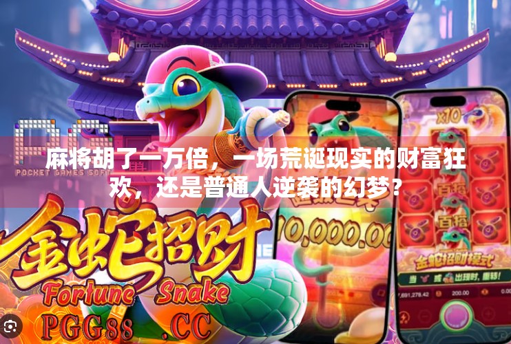麻将胡了一万倍，一场荒诞现实的财富狂欢，还是普通人逆袭的幻梦？
