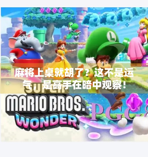 麻将上桌就胡了?这不是运气,是高手在暗中观察! 麻将上桌就胡了?这不是运气,是高手在暗中观察!