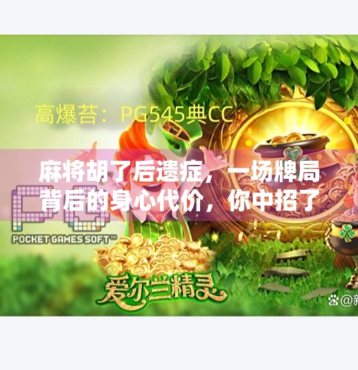 麻将胡了后遗症,一场牌局背后的身心代价,你中招了吗? 麻将胡了后遗症,一场牌局背后的身心代价,你中招了吗?