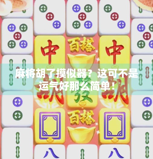 麻将胡了摸似器?这可不是运气好那么简单! 麻将胡了摸似器?这可不是运气好那么简单!