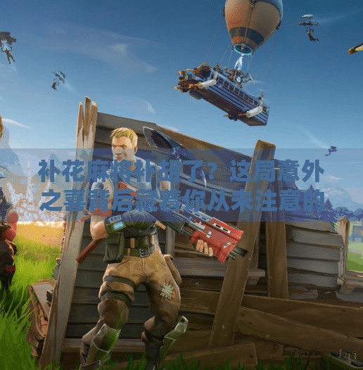 补花麻将补胡了?这局意外之喜背后藏着你从未注意的高手逻辑! 补花麻将补胡了?这局意外之喜背后藏着你从未注意的高手逻辑!