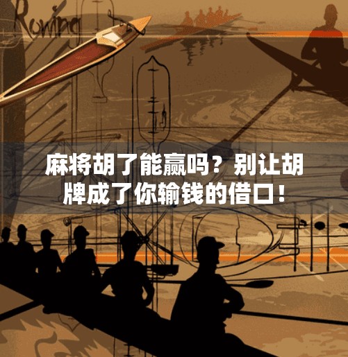 麻将胡了能赢吗?别让胡牌成了你输钱的借口! 麻将胡了能赢吗?别让胡牌成了你输钱的借口!