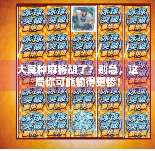 大冤种麻将胡了?别急,这局你可能输得更惨! 大冤种麻将胡了?别急,这局你可能输得更惨!